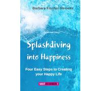 Splashdiving into Happiness: Four Easy Steps to Creating your Happy Life