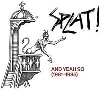 Splat - And Yeah So 1981-1985