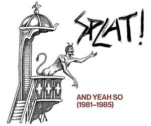 Splat - And Yeah So 1981-1985
