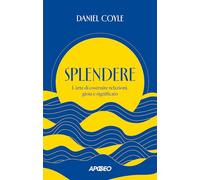 Splendere. L'arte di costruire relazioni, gioia e significato