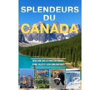 Splendeurs du Canada: Une immersion photographique à travers les parcs nationaux, la faune sauvage, les villes vibrantes et les emblèmes du Canada (Version Française)