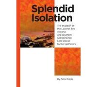 Splendid Isolation: The Eruption of the Laacher See Volcano & Southern Scandinavian Late Glacial Hunter-Gatherers - [Livre en VO] Felix Riede (Auteur)