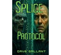 Splice Protocol: A Sci-Fi Horror Novel of Clones, Hybrids, Artificial Intelligence, Memory Experiments and Hidden Truths