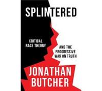 Splintered Critical Race Theory and the Progressive War on Truth by Jonathan Butcher Jonathan Butcher (Auteur)