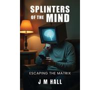 Splinters of the Mind Escaping the Matrix - Jon Mark Hall - Jon Mark Hall - ebook (ePub) - Livre