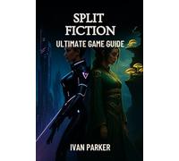 SPLIT FICTION ULTIMATE GAME GUIDE:: Comprehensive Walkthrough Strategies Tips Tricks and Essential things you Should Know