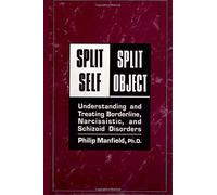 Split Self/ Split Object:: Understanding and Treating Borderline, Narcissistic, and Schizoid Disorders