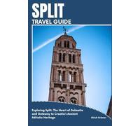 SPLIT TRAVEL GUIDE: Exploring Split: The Heart of Dalmatia and Gateway to Croatia’s Ancient Adriatic Heritage