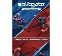 SPLITGATE: ARENA RELOADED: LA GUÍA OFICIAL COMPLETA DEL JUEGO Tutorial completo con mapas detallados, estrategias probadas, consejos de expertos, ... los jugadores necesitan para dominar la arena