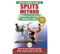 Splits: Stretching: Flexibility - Martial Arts, Ballet, Dance & Gymnastics Secrets To Do Splits - Without Leg Stretching Machines or Cables