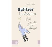 Splitter im System: Zwölf Geschichten mit und ohne Gott