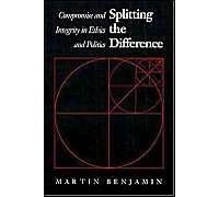 Splitting The Difference: Compromise And Integrity In Ethics And Politics