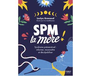 SPM Ta Mère - Syndrome prémenstruel : informer, reconnaître et déculpabiliser - Leslye Granaud - First - broché - Guide