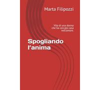 Spogliando l’anima: Vita di una donna che ha cercato casa nell’amore.