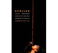 Spoiled: Asian American Hostility and the Damage of Repair