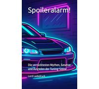 Spoileralarm!: Die verrücktesten Mythen, Gesetze und Ausreden der Tuning-Szene