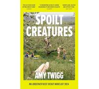 Spoilt Creatures: An Observer Best Debut of 2024 - 'compelling, cultish and utterly feral' Alice Slater