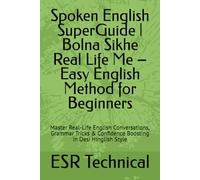 Spoken English SuperGuide | Bolna Sikhe Real Life Me - Easy English Method for Beginners: Master Real-Life English Conversations, Grammar Tricks & Confidence Boosting in Desi Hinglish Style