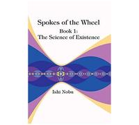 Spokes Of The Wheel, Book 1: The Science Of Existence