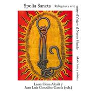 Spolia Sancta: Reliquias y arte entre el Viejo y el Nuevo Mundo