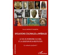 Spoliations coloniales & impériales: Le vol du patrimoine culturel et la question de sa restitution. La mémoire profanée I