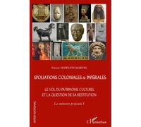 Spoliations coloniales & impériales Le vol du patrimoine culturel et la question de sa restitution. La mémoire profanée I - Patrick Howlett-Martin - L'harmattan - broché - Essai