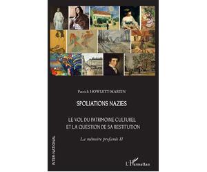 Spoliations nazies Le vol du patrimoine culturel et la question de sa restitution. La mémoire profanée II - Patrick Howlett-Martin - L'harmattan - broché - Essai