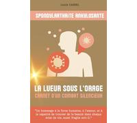 Spondylarthrite ankylosante : La lueur sous l'orage: Carnet d'un combat silencieux