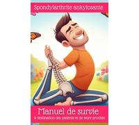 Spondylarthrite ankylosante : Manuel de survie à destination des patients et de leurs proches