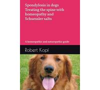 Spondylosis in dogs - Treating the spine with homeopathy and Schuessler salts: A homeopathic and naturopathic guide