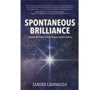 Spontaneous Brilliance Unleash the Power of Your Unique Creative Genius - Sandra Cavanaugh - Miracle Publishing Group - Livre en Anglais Sandra CavanaughSandra Cavanaugh (Auteur)