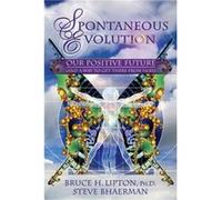 Spontaneous Evolution Our Positive Future and a Way to Get There From Here by Bruce H Lipton & Steve Bhaerman Bruce H. Lipton, Steve Bhaerman (Auteur)