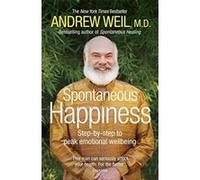 Spontaneous Happiness: Step-by-step to peak emotional wellbeing Weil, Andrew (Auteur)