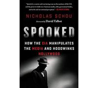 Spooked: How the CIA Manipulates the Media and Hoodwinks Hollywood
