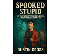 Spooked Stupid:: My Haunted Life with Ghosts, Ghouls, and a Very Judgmental Cat