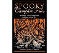 Spooky Campfire Tales: Hauntings, Strange Happenings, And Supernatural Lore