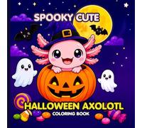 Spooky Cute Halloween Axolotl Coloring Book for Kids Ages 4-8: Bold and Easy Kawaii Coloring Pages for Boys and Girls Featuring Axolotl's Haunted Adventures