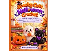 Spooky Cute Halloween Crochet: Easy Amigurumi Patterns for Beginners: Adorable Crochet Figures, Mini Pumpkins, Ghosts, & Kawaii Autumn Decorations