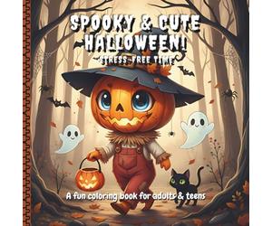 Spooky & Cute Halloween - Stress Free Time: A fun colouring book for adults and teens: 50 relaxing cozy, sweet, cute and creepy images. Enjoy relaxing times, inner quiet, and peace, while coloring