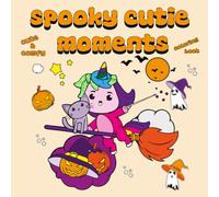 Spooky Cutie Moments Coloring Book: Cute & Comfy Illustrations for Adults And Teens with Lovely Creepy-Cute Creatures , Whimsical Scenes , Mermaid ... Designs for Relaxation & Stress Relief