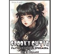Spooky Cutie Pastel Goth Girl Ephemera To Cut & Collage: A Unique Creepy-Cute Collection of Kawaii Gothic Sweethearts and Dark Aesthetic Girlies for Art Journaling, Scrapbooking & Paper Crafts