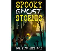 Spooky Ghost Stories for Kids Ages 9 to 12: A Creepy-Cool Collection of Scary Fun and Horror for Halloween, Sleepovers, Campfires and Beyond