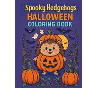 Spooky Hedgehogs Halloween Coloring Book: Cute & Creepy Hedgehog Adventures in Haunted Scenes for Kids, Teens & Adults