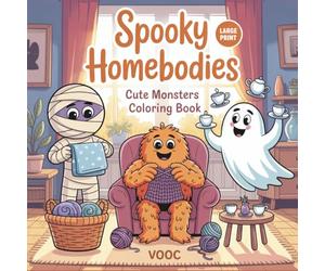 Spooky Homebodies: Cute Monsters Coloring Book for Adults Featuring Adorable Ghosts, Friendly Creatures, and Whimsical Monsters Doing Household ... Quirky Gift for Relaxation and Stress Relief