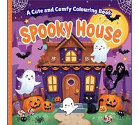 Spooky House: A Cute and Comfy Coloring Book: Friendly Ghosts, Cozy Corners, and Whimsical Haunted House Scenes for Relaxation and Imaginative Play