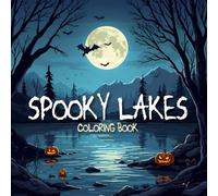 Spooky Lakes Coloring Book 50 original coloring pages, screen-free time: Haunting Lake Scenes and Creepy Water Landscapes to Color for Halloween and Beyond
