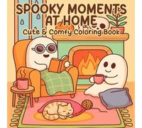 Spooky Moments at Home: Cute & Comfy Coloring Book, Adorable Ghosts, Cozy Rooms, and Wholesome Haunted Scenes to Color | Perfect Relaxation for Teens, Adults & Spooky Season Lovers