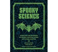 Spooky Science: Dissecting the Mysteries of Ghosts, Cryptids, Aliens, and Other Oddities