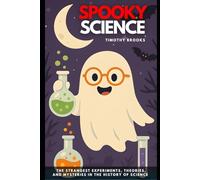 Spooky Science: The Strangest Experiments, Theories, and Mysteries in the History of Science