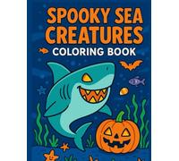 Spooky Sea Creatures Coloring Book: Halloween Ocean Animals for Relaxing and Fun Coloring: 50 Whimsical Sharks, Octopus, Jellyfish, Crabs, and More with Spooky-Cute Halloween Flair